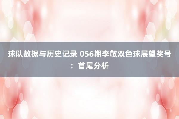 球队数据与历史记录 056期李敬双色球展望奖号：首尾分析
