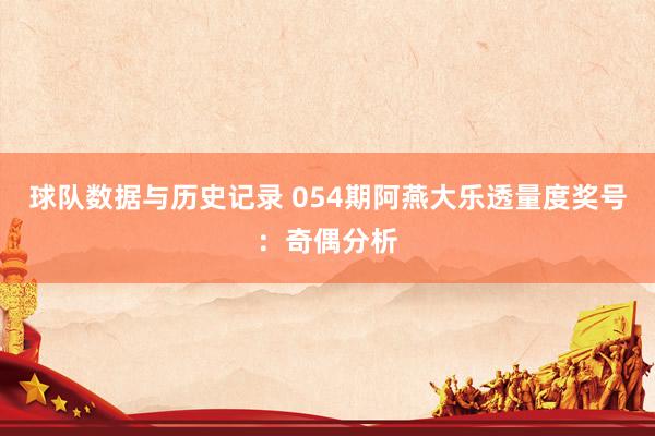 球队数据与历史记录 054期阿燕大乐透量度奖号：奇偶分析