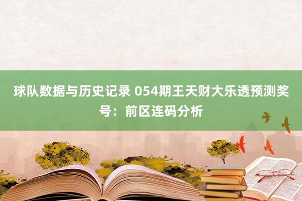 球队数据与历史记录 054期王天财大乐透预测奖号：前区连码分析