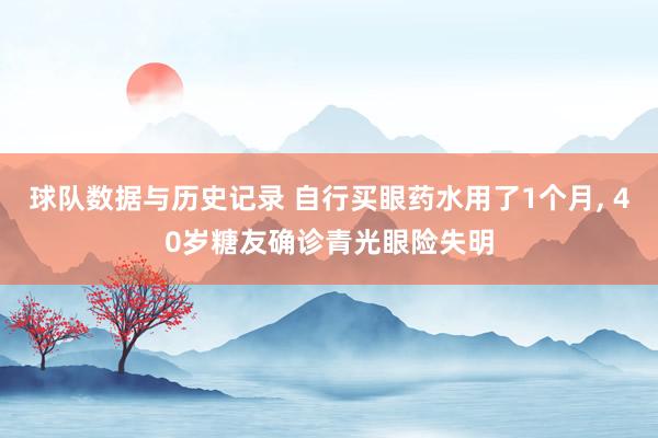 球队数据与历史记录 自行买眼药水用了1个月， 40岁糖友确诊青光眼险失明