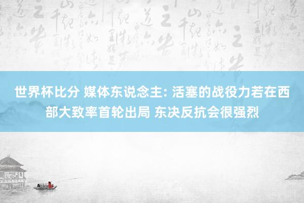 世界杯比分 媒体东说念主: 活塞的战役力若在西部大致率首轮出局 东决反抗会很强烈