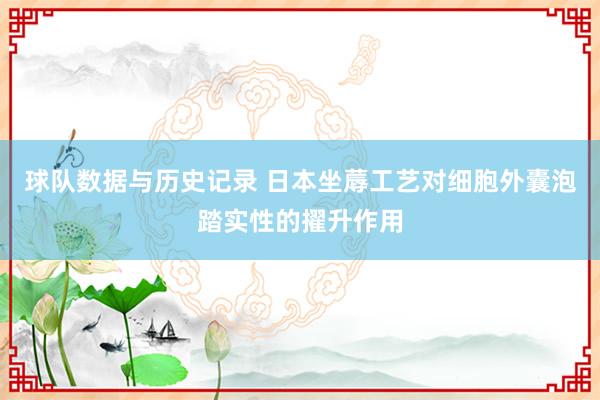 球队数据与历史记录 日本坐蓐工艺对细胞外囊泡踏实性的擢升作用