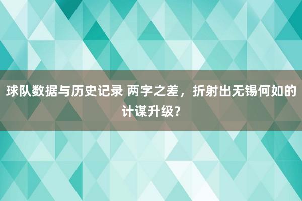 球队数据与历史记录 两字之差，折射出无锡何如的计谋升级？