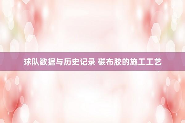 球队数据与历史记录 碳布胶的施工工艺