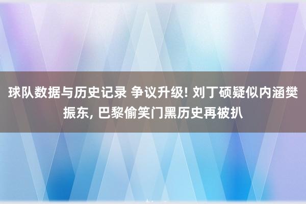 球队数据与历史记录 争议升级! 刘丁硕疑似内涵樊振东， 巴黎偷笑门黑历史再被扒