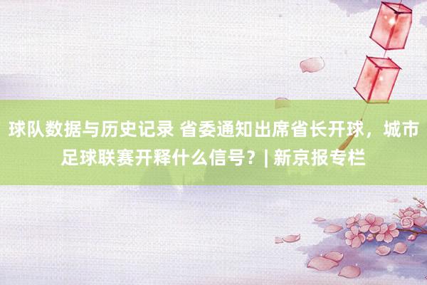 球队数据与历史记录 省委通知出席省长开球，城市足球联赛开释什么信号？| 新京报专栏