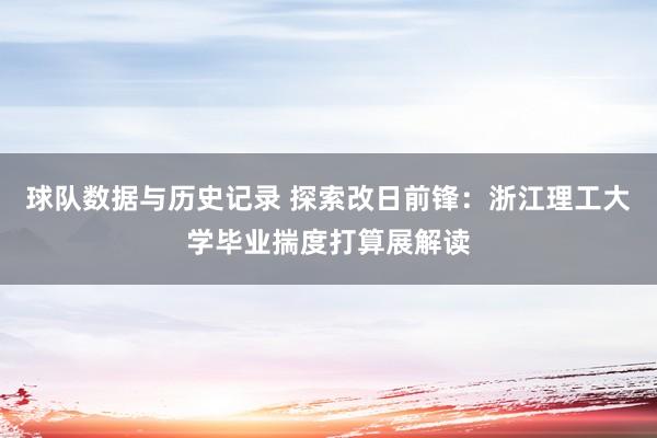 球队数据与历史记录 探索改日前锋：浙江理工大学毕业揣度打算展解读