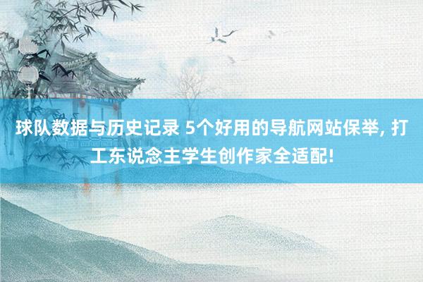 球队数据与历史记录 5个好用的导航网站保举， 打工东说念主学生创作家全适配!