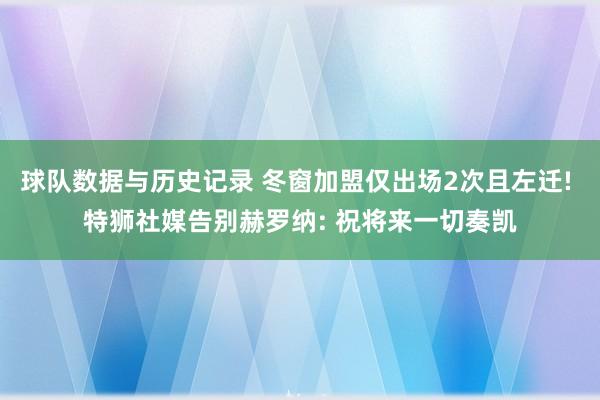 球队数据与历史记录 冬窗加盟仅出场2次且左迁! 特狮社媒告别赫罗纳: 祝将来一切奏凯