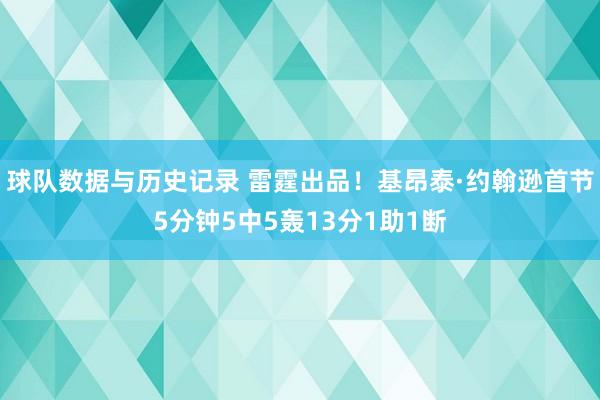 球队数据与历史记录 雷霆出品！基昂泰·约翰逊首节5分钟5中5轰13分1助1断