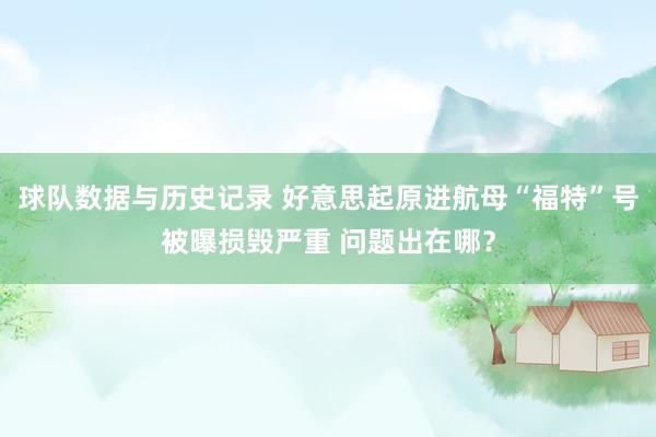 球队数据与历史记录 好意思起原进航母“福特”号被曝损毁严重 问题出在哪？