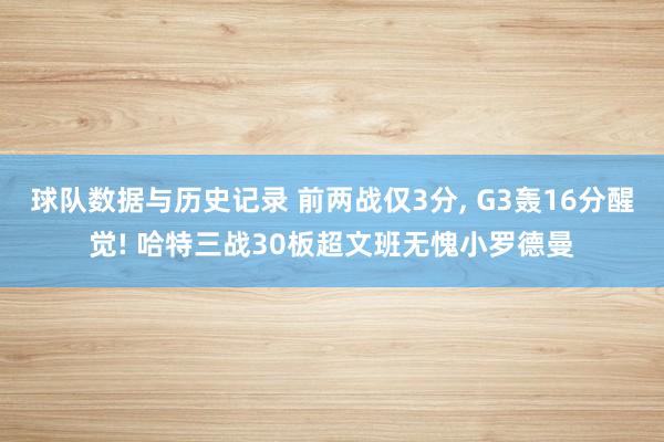 球队数据与历史记录 前两战仅3分， G3轰16分醒觉! 哈特三战30板超文班无愧小罗德曼