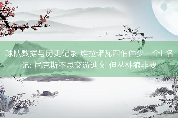 球队数据与历史记录 维拉诺瓦四伯仲少一个! 名记: 尼克斯不思交游迪文 但丛林狼非要